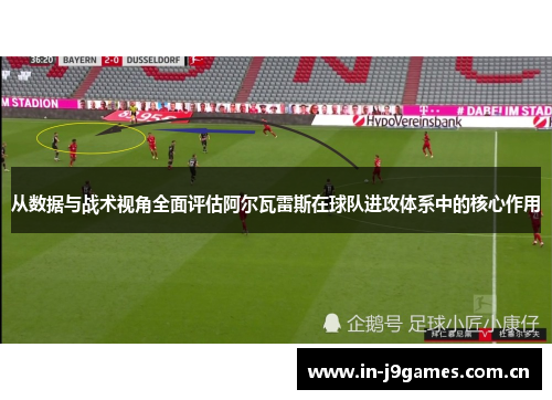 从数据与战术视角全面评估阿尔瓦雷斯在球队进攻体系中的核心作用 从数据与战术视角全面评估阿尔瓦雷斯在球队进攻体系中的核心作用